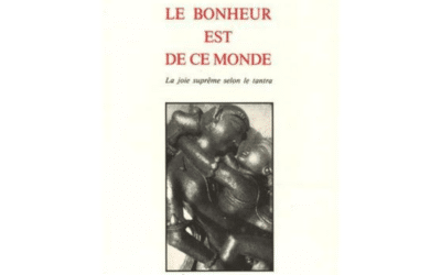 Le bonheur est de ce monde: la joie suprême selon le Tantra